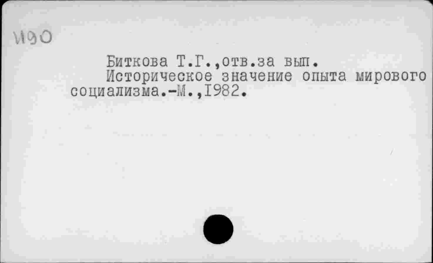 ﻿\№0
Биткова Т.Г.,отв.за выл.
Историческое значение опыта мирового социализма.-М.,1982.